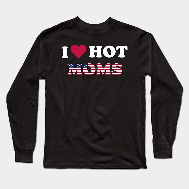 I Love Hot Moms American Flag Long Sleeve T-Shirt by ChadPill